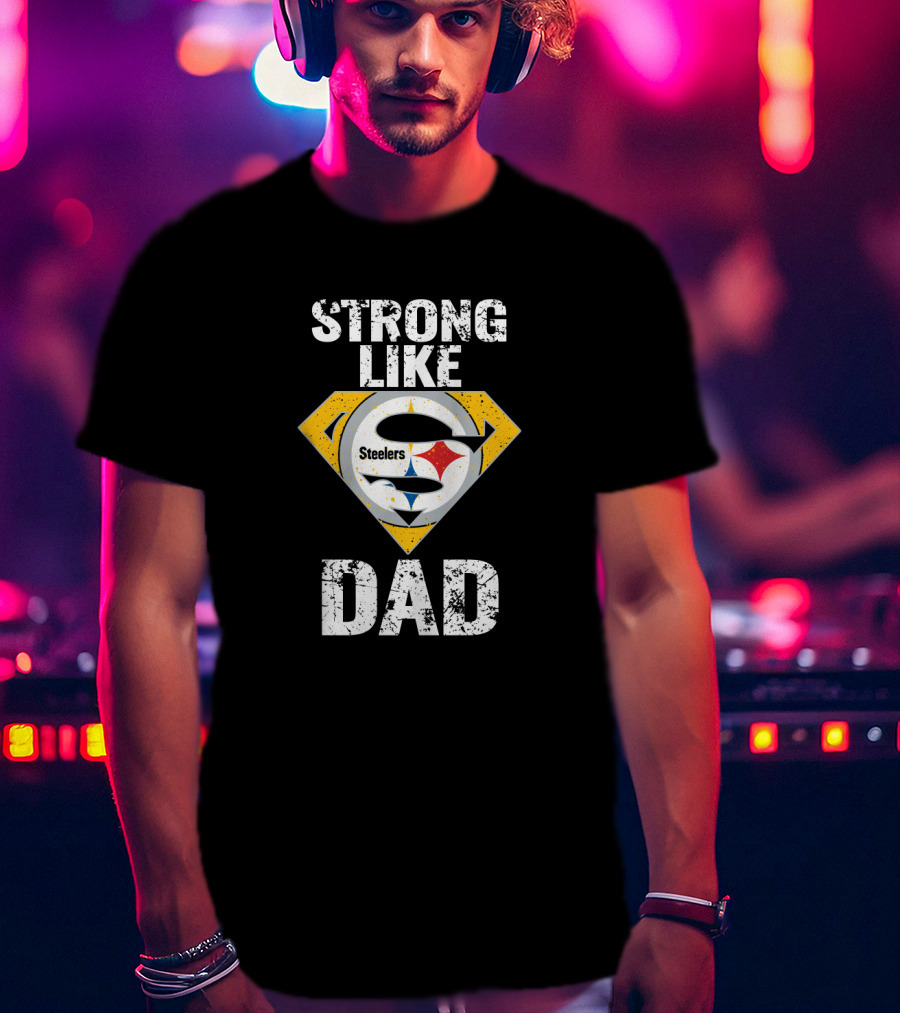 Pittsburgh Steelers Strong Like Dad Super T-Shirt
