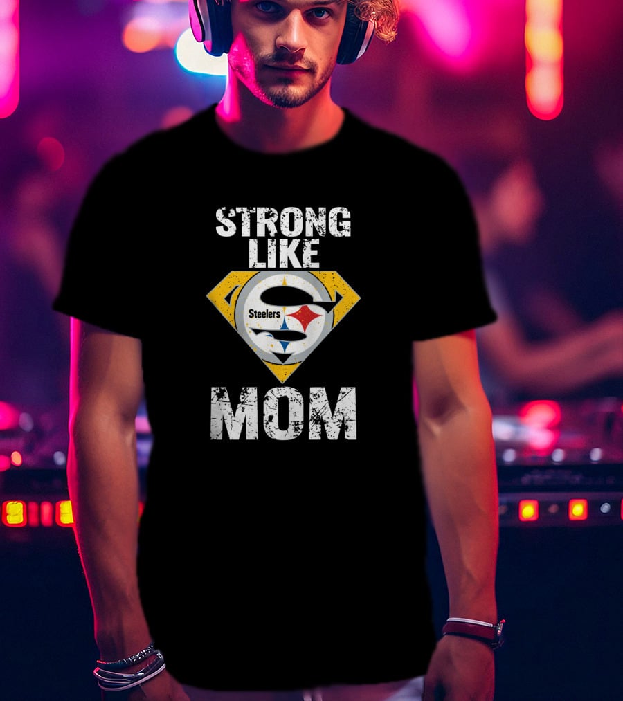 Strong Like Steelers Super Mom T-Shirt