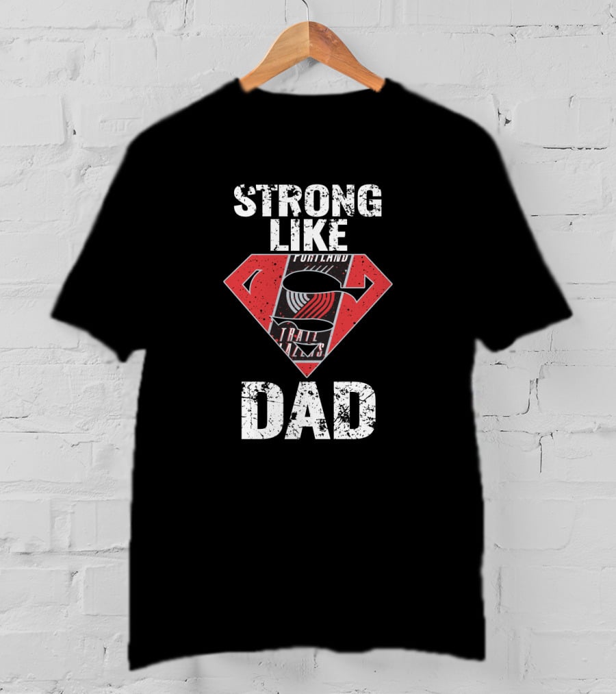 Strong Like Portland Trail Blazers Dad T-Shirt