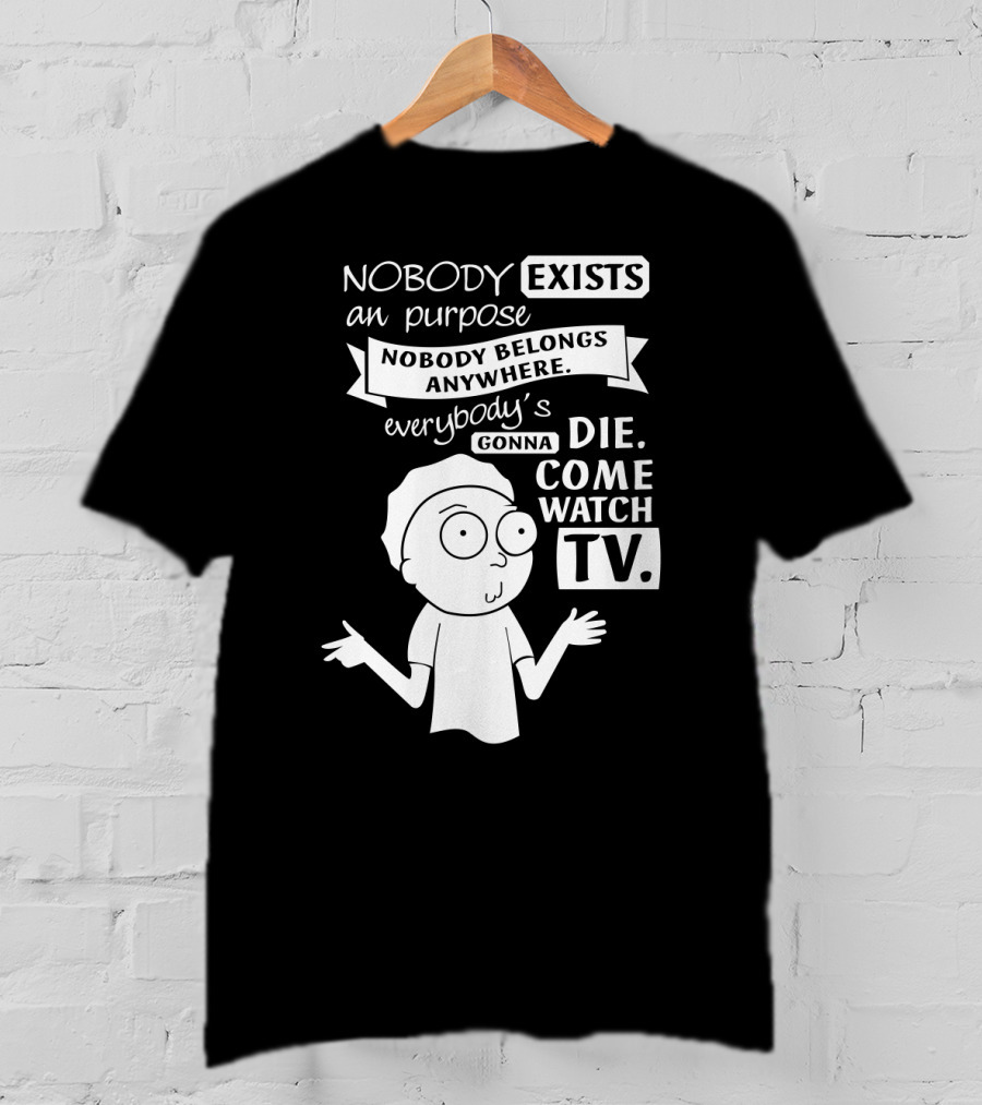 Rick And Morty Nobody Exists Nobody Belongs Everybody's Gonna Die TV T-Shirt