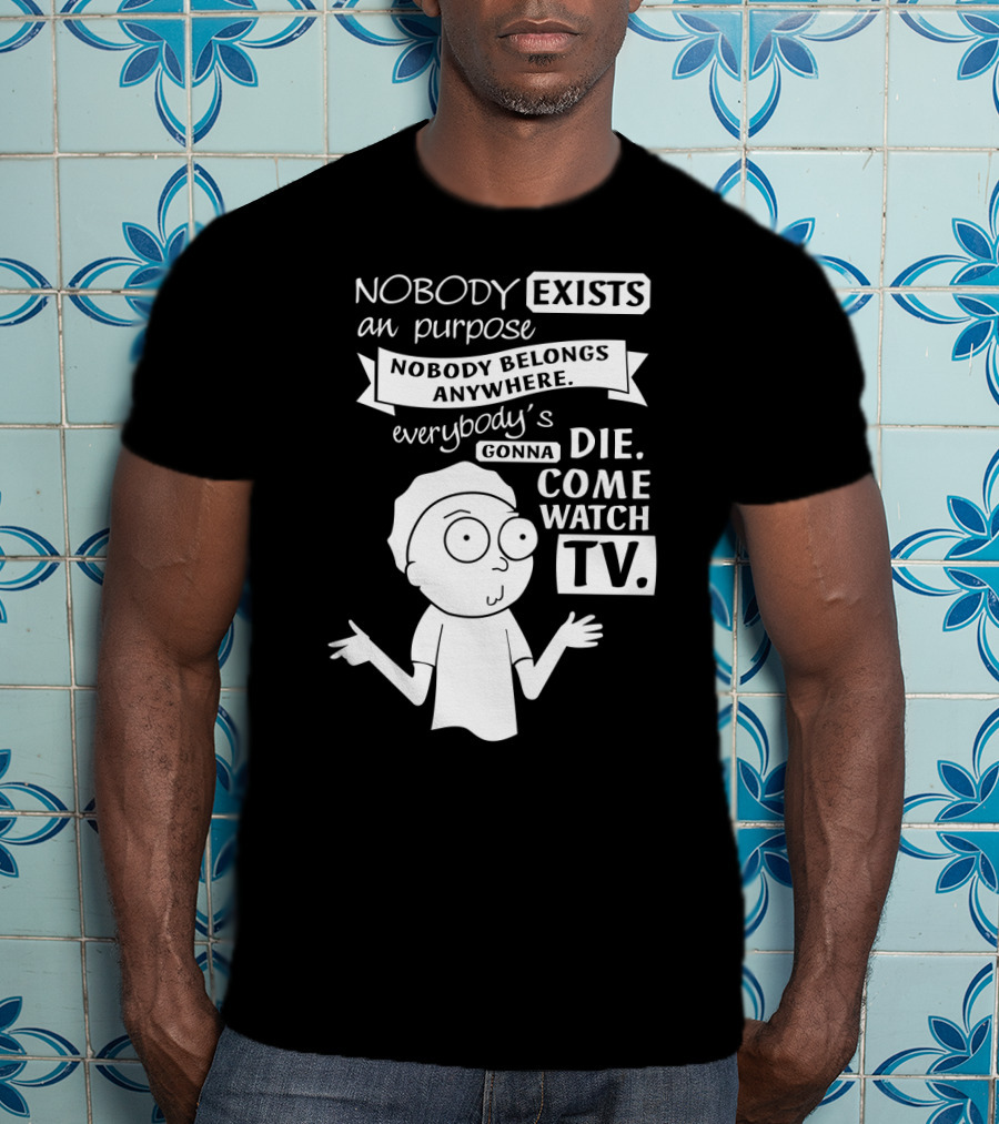 Rick And Morty Nobody Exists Nobody Belongs Everybody's Gonna Die TV T-Shirt