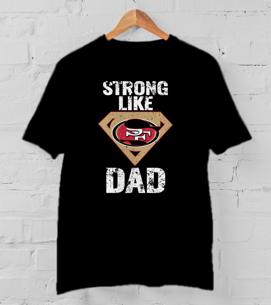San Francisco 49ers Strong Like Super Dad T-Shirt