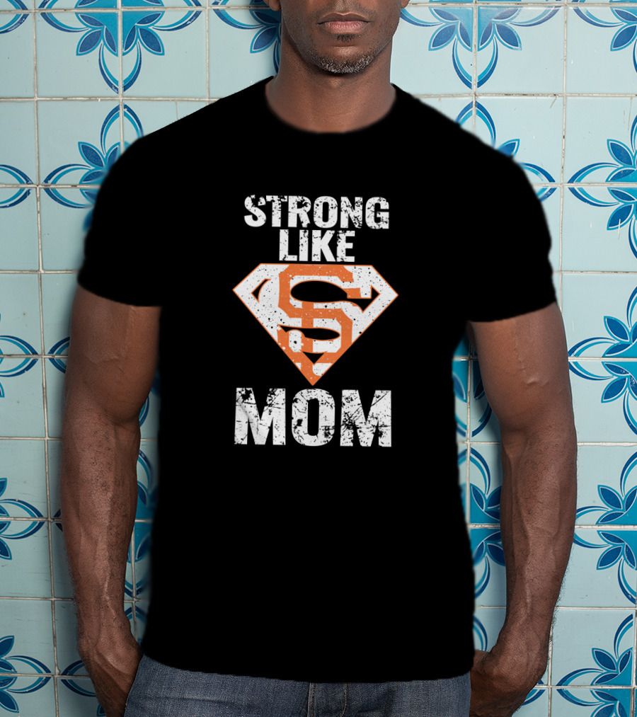 Strong Like Mom San Francisco Giants Super T-Shirt