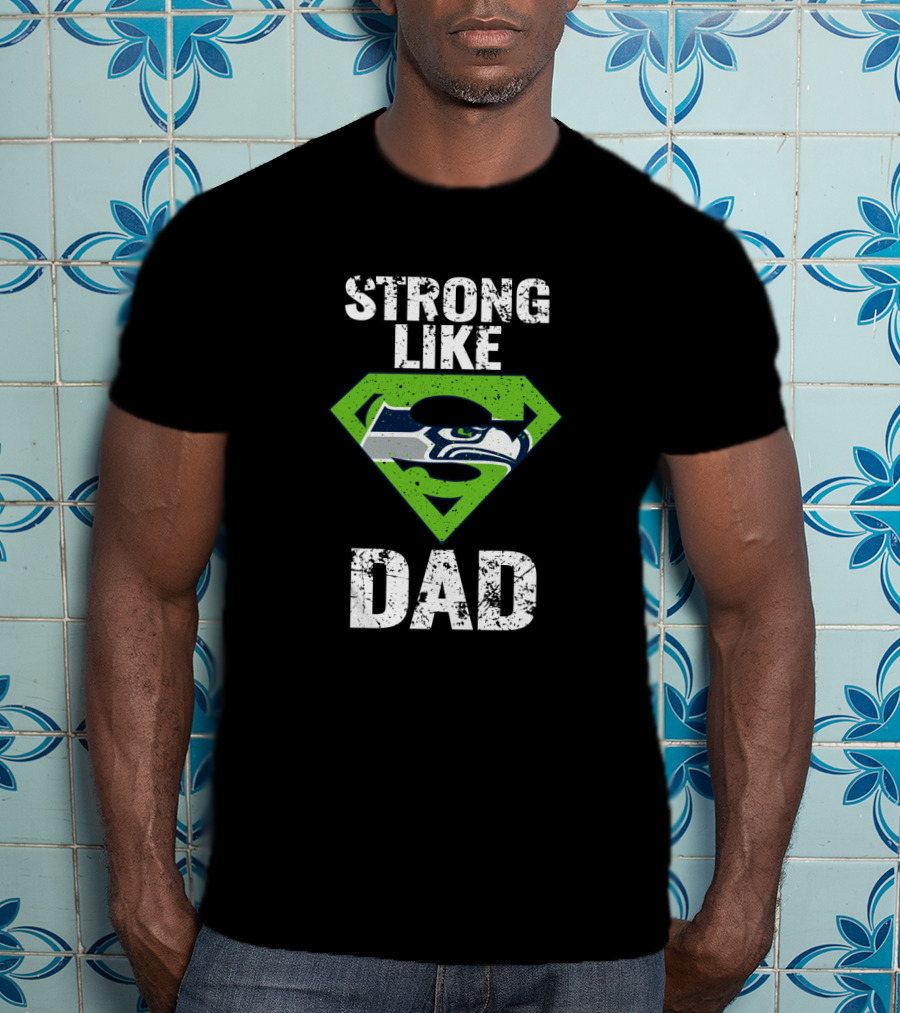 Strong Like Dad Seattle Seahawks Super Dad T-Shirt
