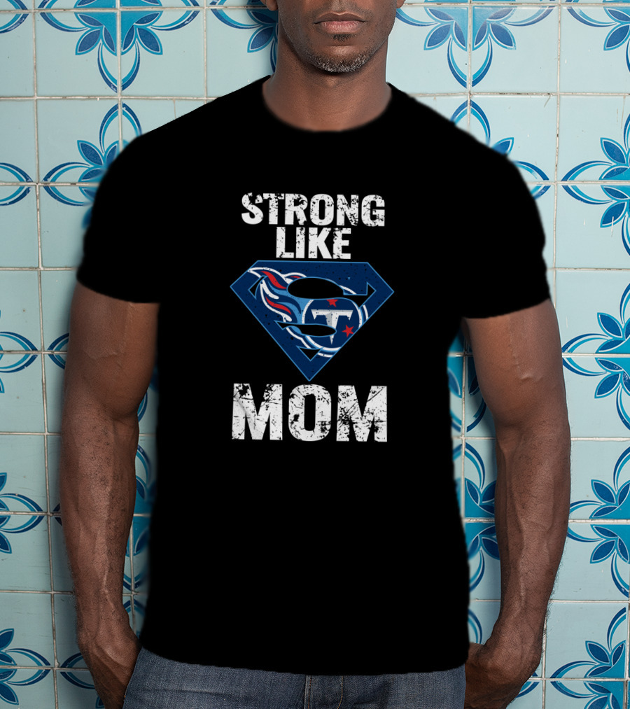 Strong Like Tennessee Titans Super Mom T-Shirt