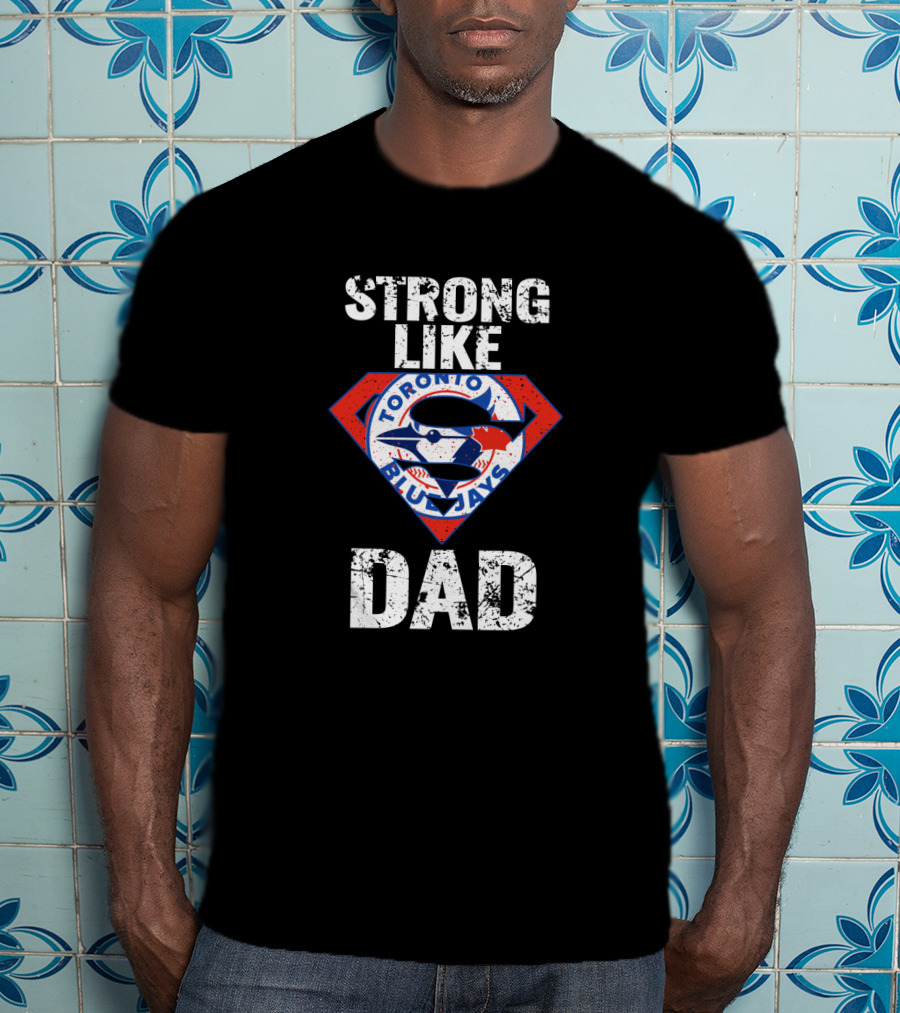 Strong Like Dad Toronto Blue Jays Super T-Shirt