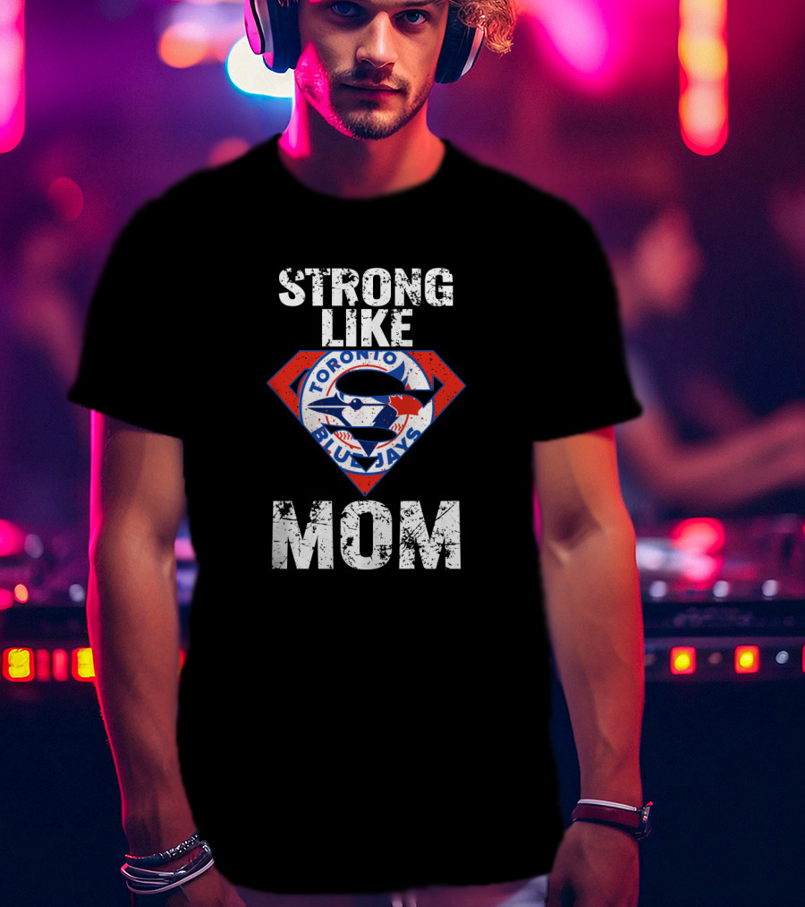 Strong Like Mom Toronto Blue Jays Super T-Shirt