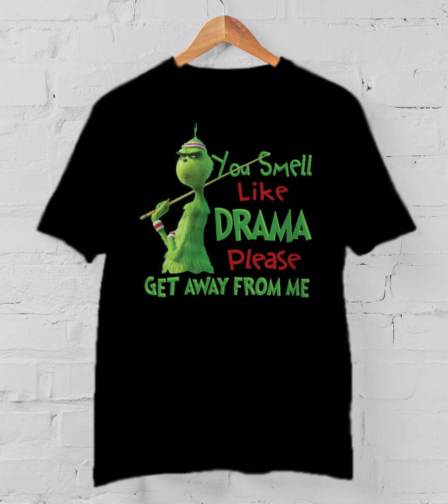 You Smell Like Drama Please Get Away From Me Green Character Holiday Humor T-Shirt
