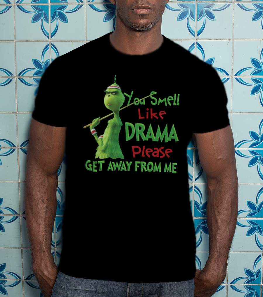 You Smell Like Drama Please Get Away From Me Green Character Holiday Humor T-Shirt