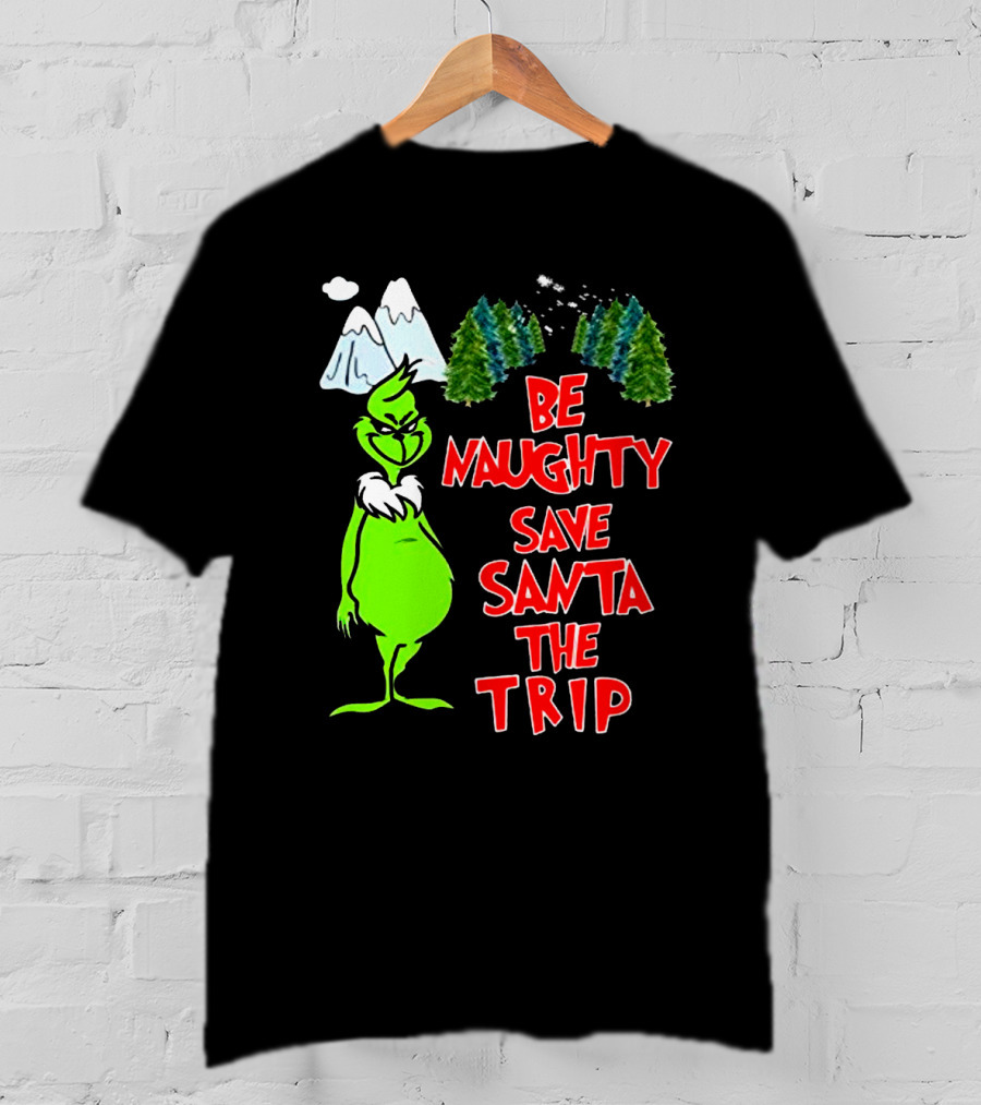 Grinch Be Naughty Save Santa The Trip Christmas Humor Mountaintop Trees T-Shirt