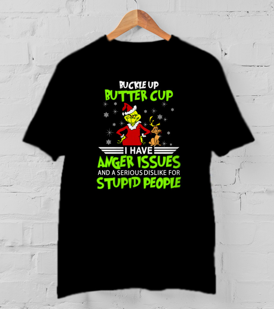 Buckle Up Buttercup Grinch I Have Anger Issues Serious Dislike For Stupid People T-Shirt