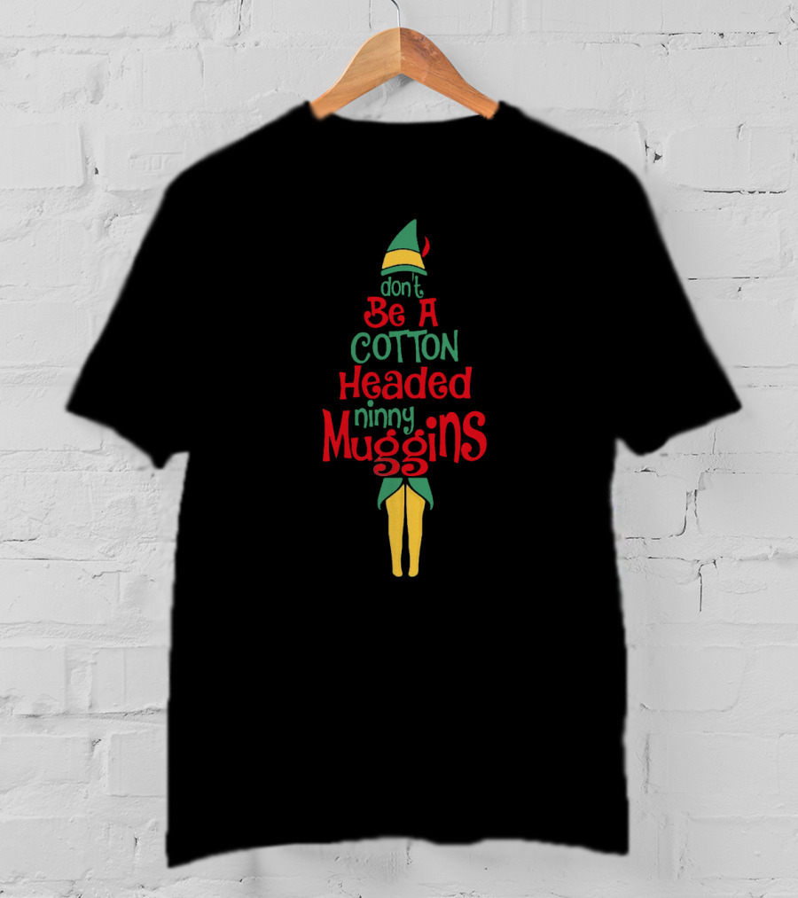 Don't Be A Cotton Headed Ninny Muggins Elf-Inspired Holiday Phrase T-Shirt