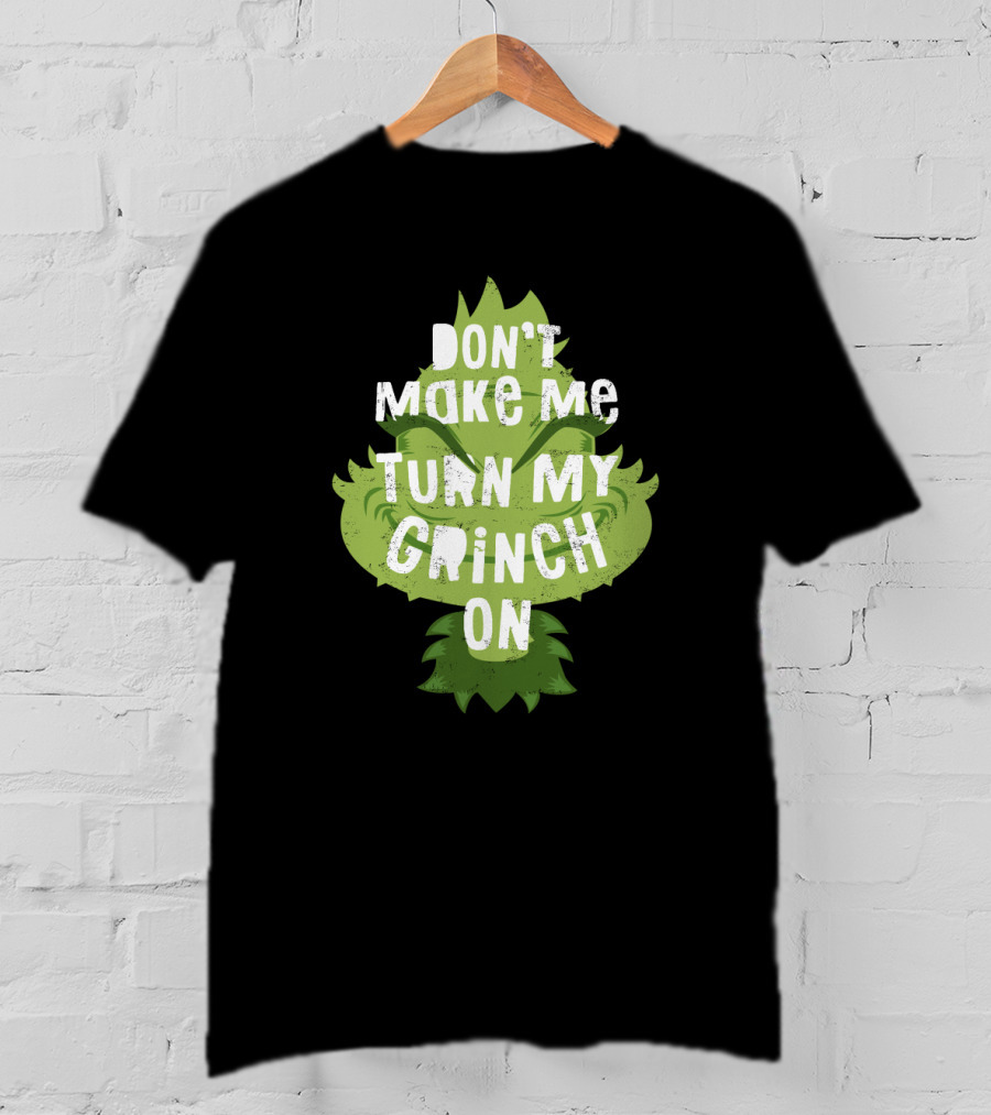 Don't Make Me Turn My Grinch On Grumpy Holiday Character Humor T-Shirt