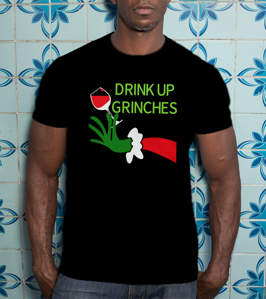 Drink Up Grinches With Green Hand Holding Red Wine Glass T-Shirt