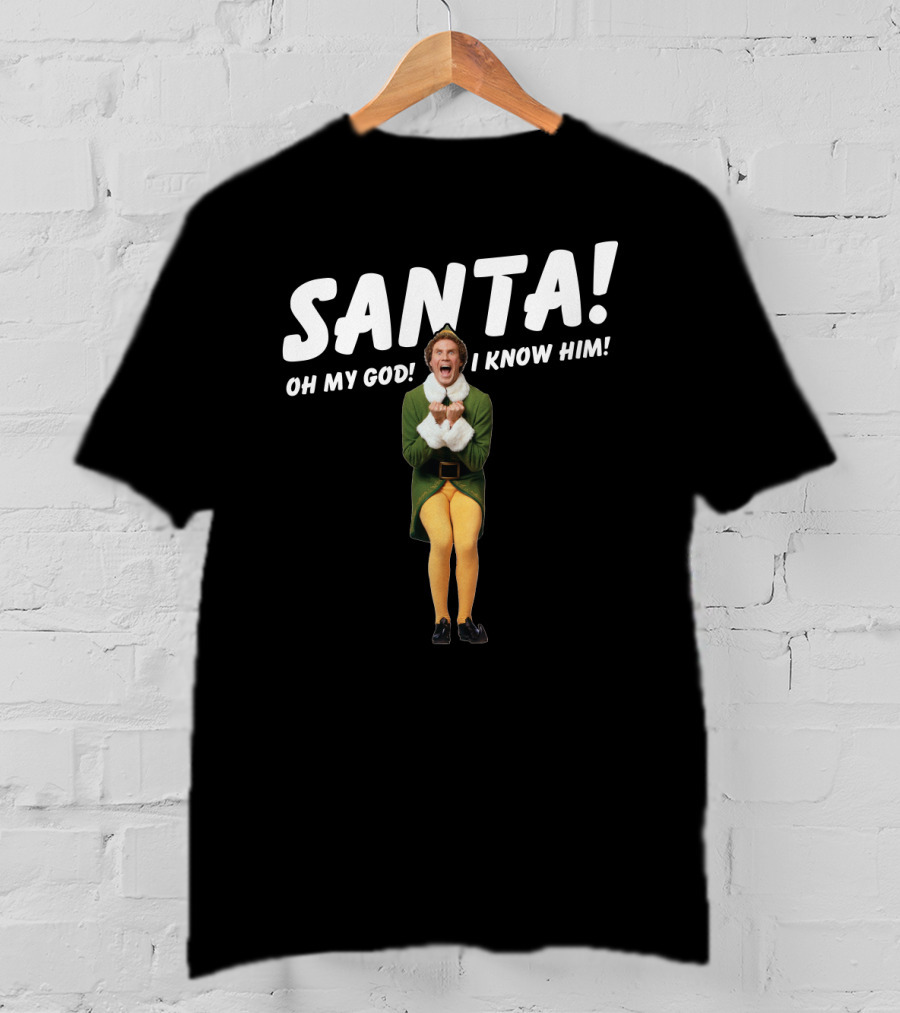 Santa Oh My God I Know Him Buddy The Elf Christmas Movie T-Shirt