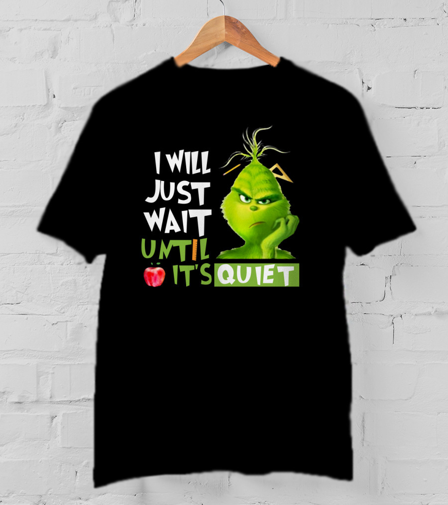 I Will Just Wait Until It's Quiet Grinch With Apple And Playful Font T-Shirt