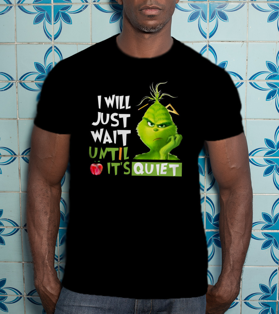 I Will Just Wait Until It's Quiet Grinch With Apple And Playful Font T-Shirt