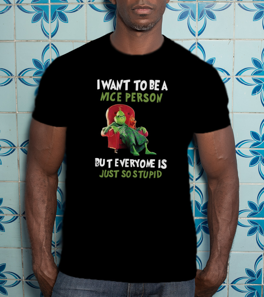I Want To Be A Nice Person But Everyone Is Just So Stupid Grinch Sitting In Chair Textual Humor T-Shirt
