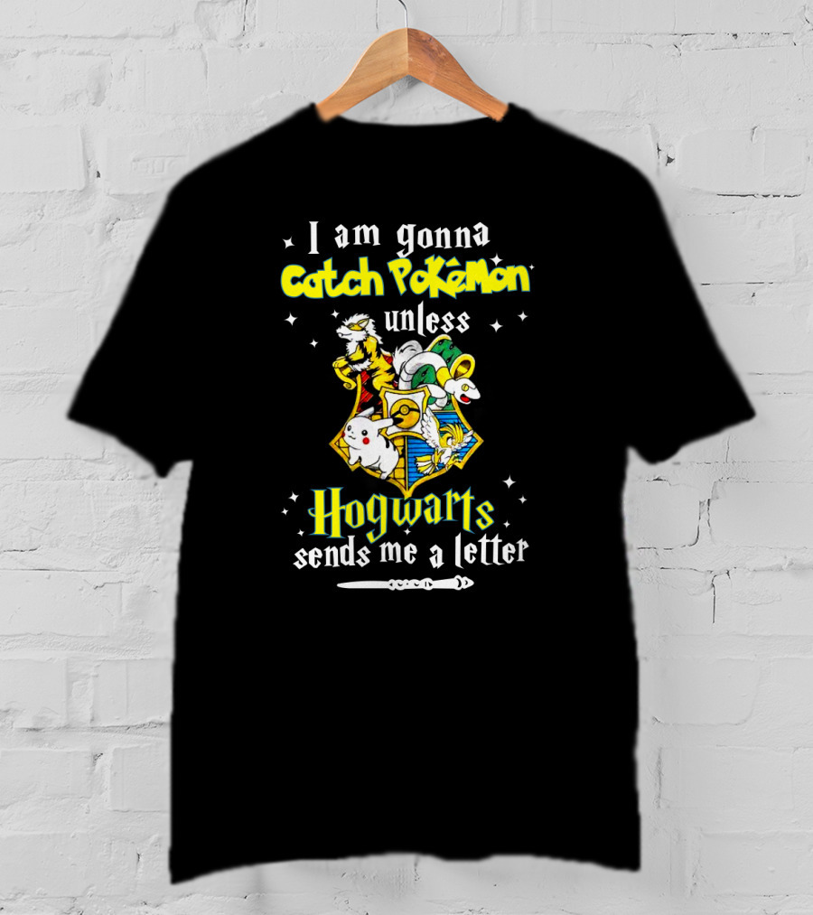 I Am Gonna Catch Pokemon Unless Hogwarts Sends Me A Letter T-Shirt