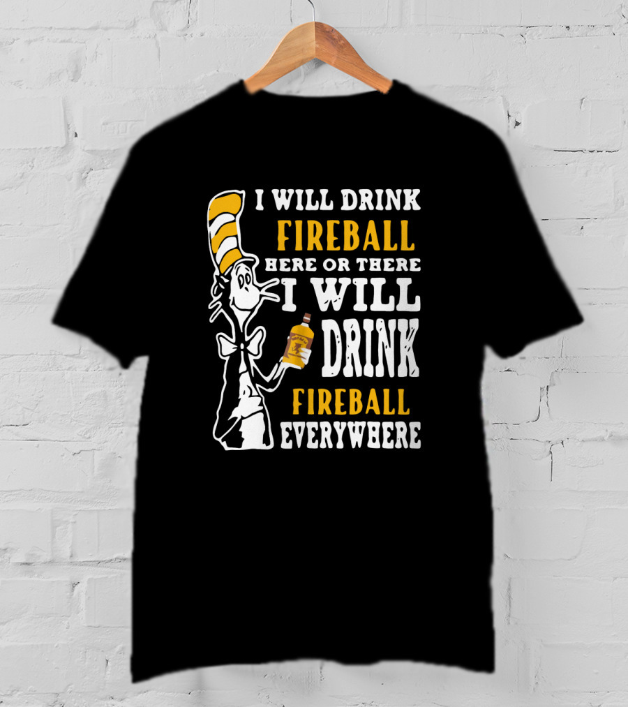 I Will Drink Fireball Here Or There Everywhere Dr Seuss Cat Hat Bottle T-Shirt