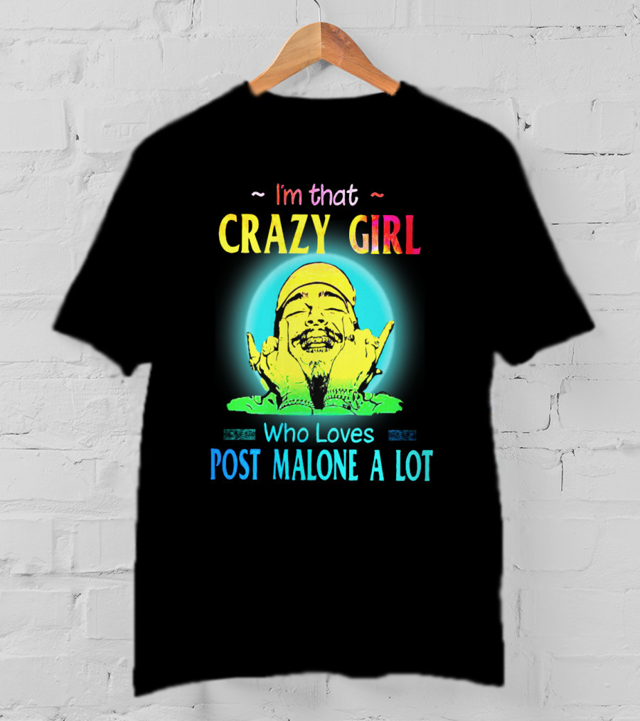 I'm That Crazy Girl Who Loves Post Malone A Lot T-Shirt