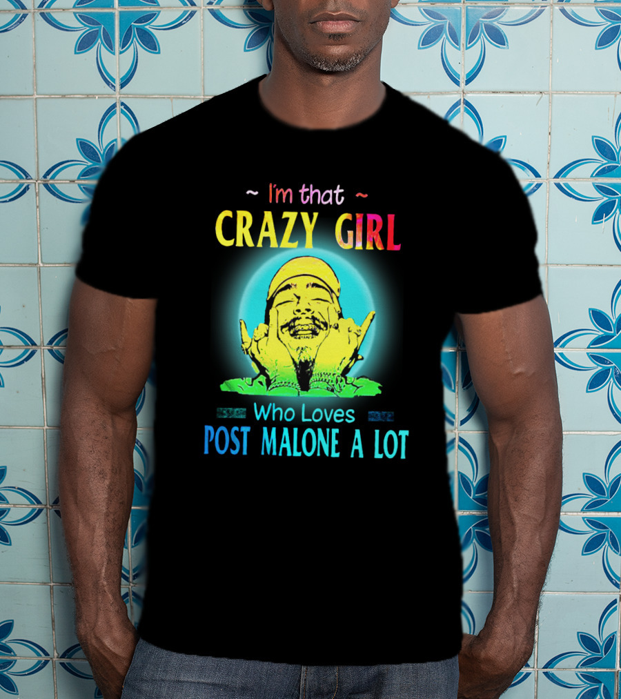 I'm That Crazy Girl Who Loves Post Malone A Lot T-Shirt