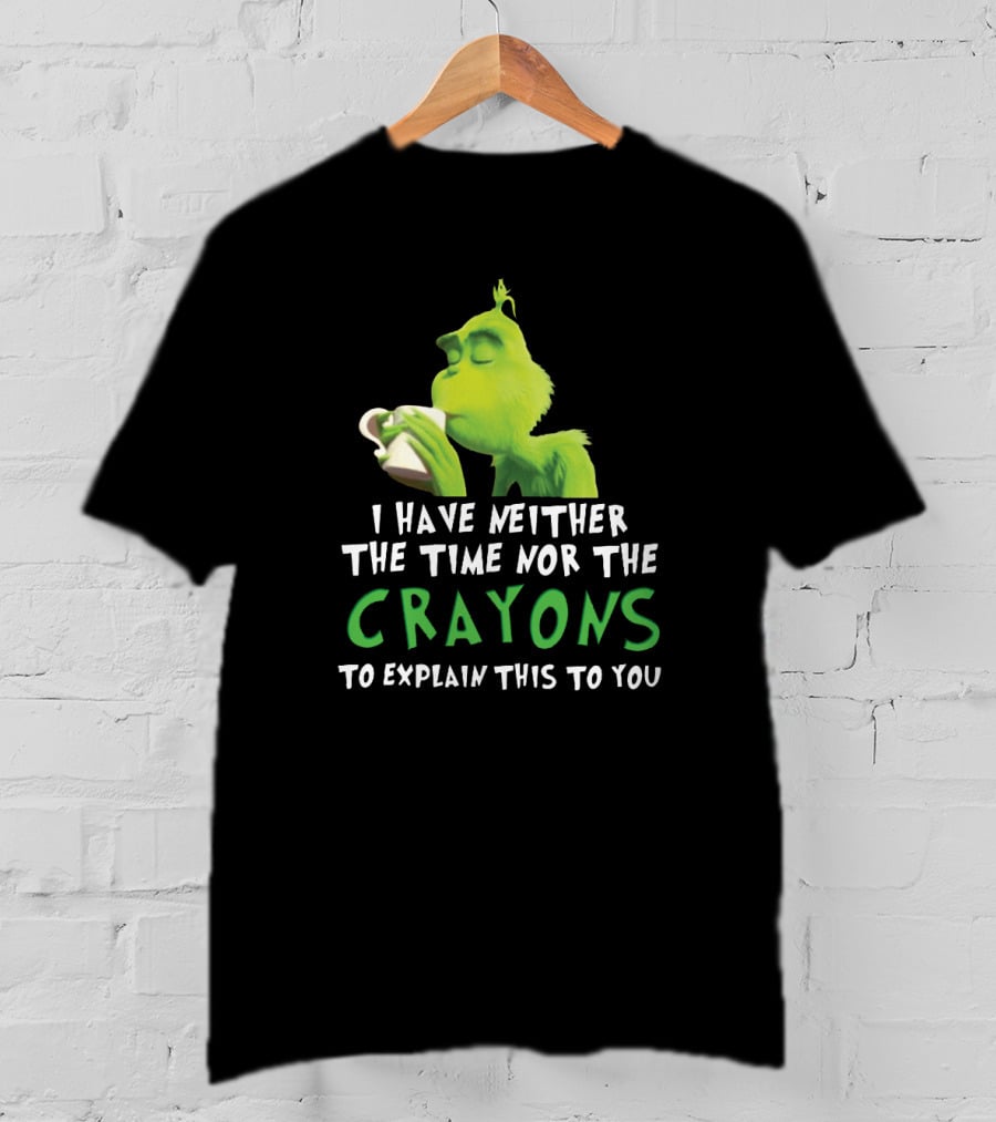 I Have Neither The Time Nor The Crayons To Explain This To You Grinch Green Character Holding Coffee Cup T-Shirt