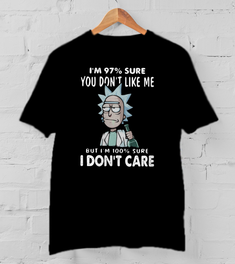 Rick And Morty I'm 97% Sure You Don't Like Me But I'm 100% Sure I Don't Care T-Shirt