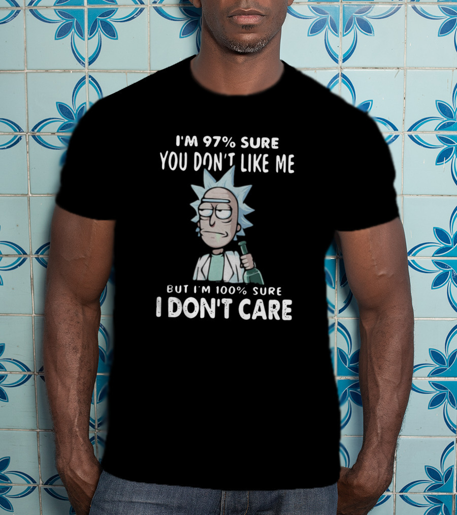 Rick And Morty I'm 97% Sure You Don't Like Me But I'm 100% Sure I Don't Care T-Shirt