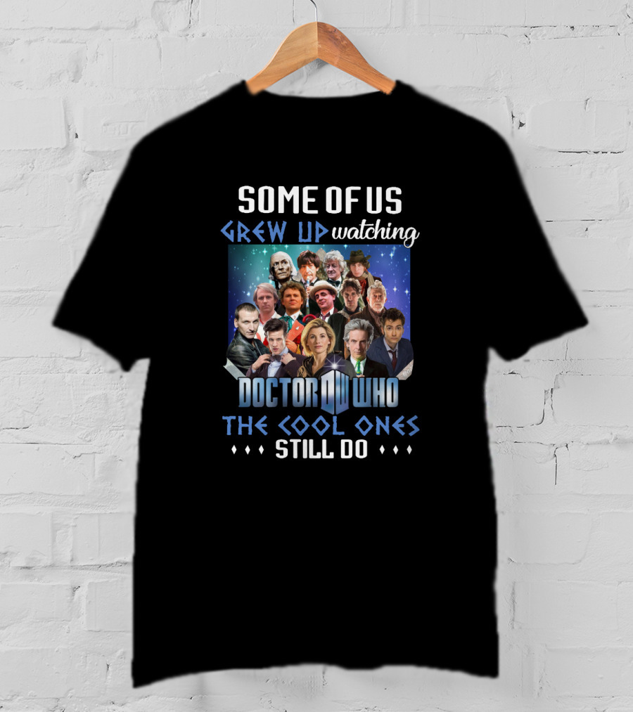 Some Of Us Grew Up Watching Doctor Who The Cool Ones Still Do T-Shirt