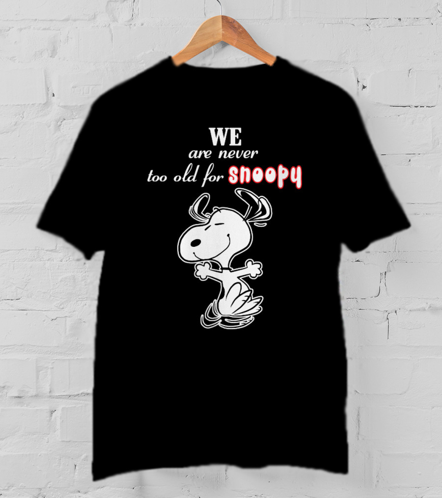 We Are Never Too Old For Snoopy T-Shirt