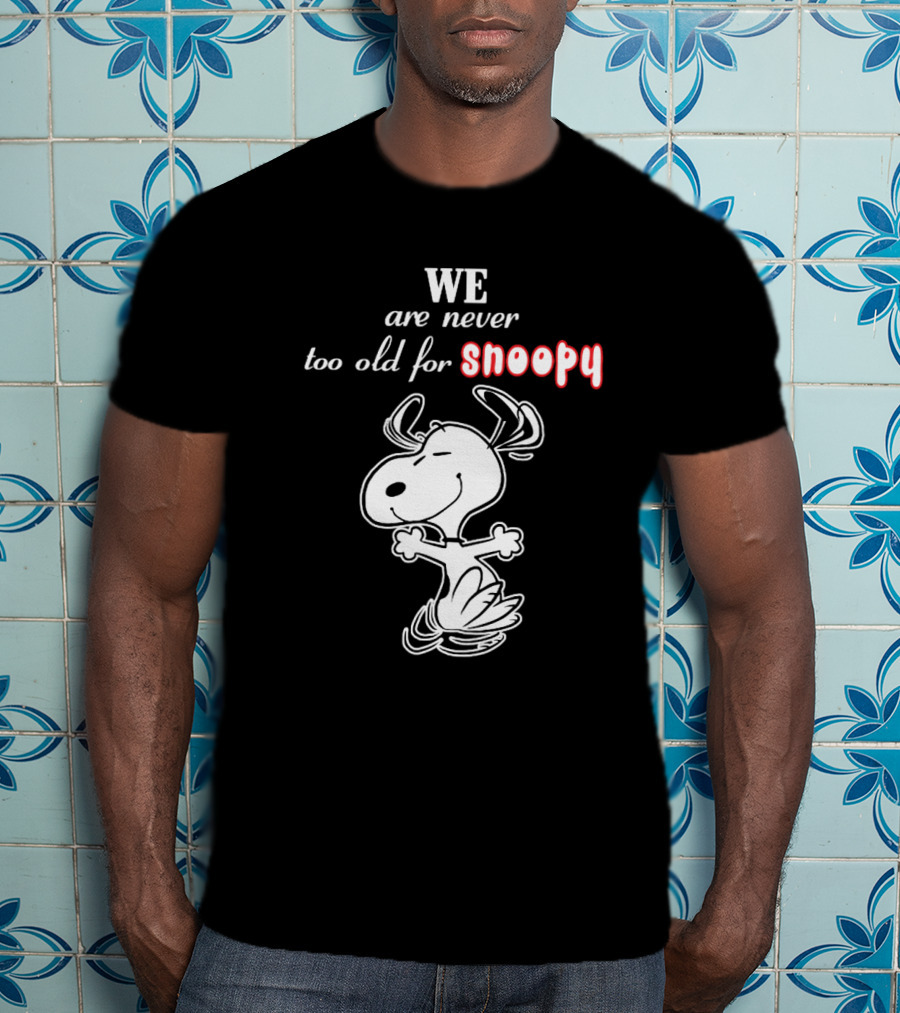 We Are Never Too Old For Snoopy T-Shirt