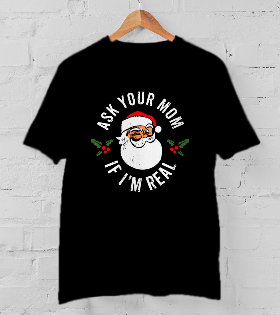 Ask Your Mom If I'm Real Santa Claus Christmas Humor T-Shirt