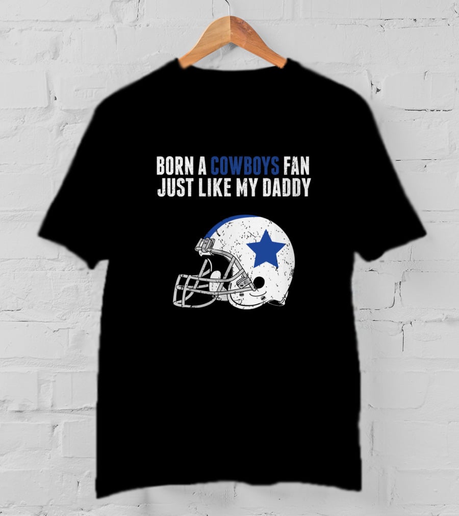 Born A Cowboys Fan Just Like My Daddy Helmet Design NFL T-Shirt