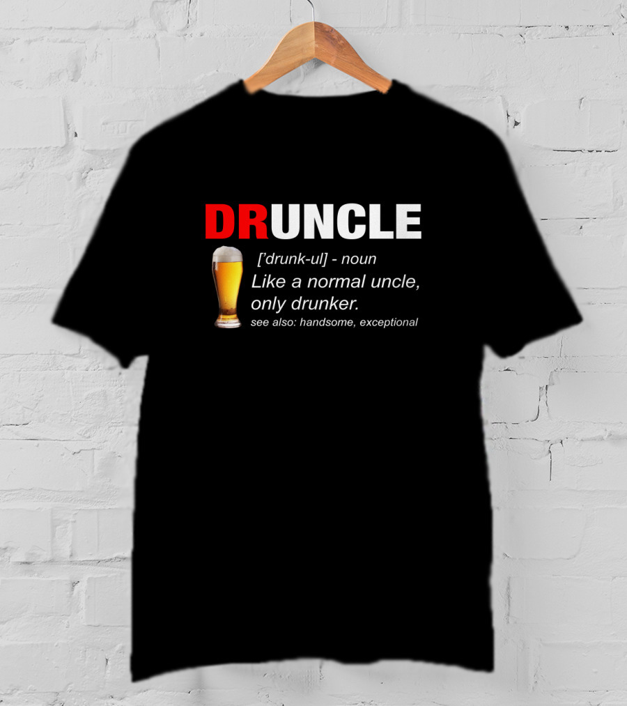 Druncle Beer Like A Normal Uncle Only Drunker Handsome Exceptional T-Shirt