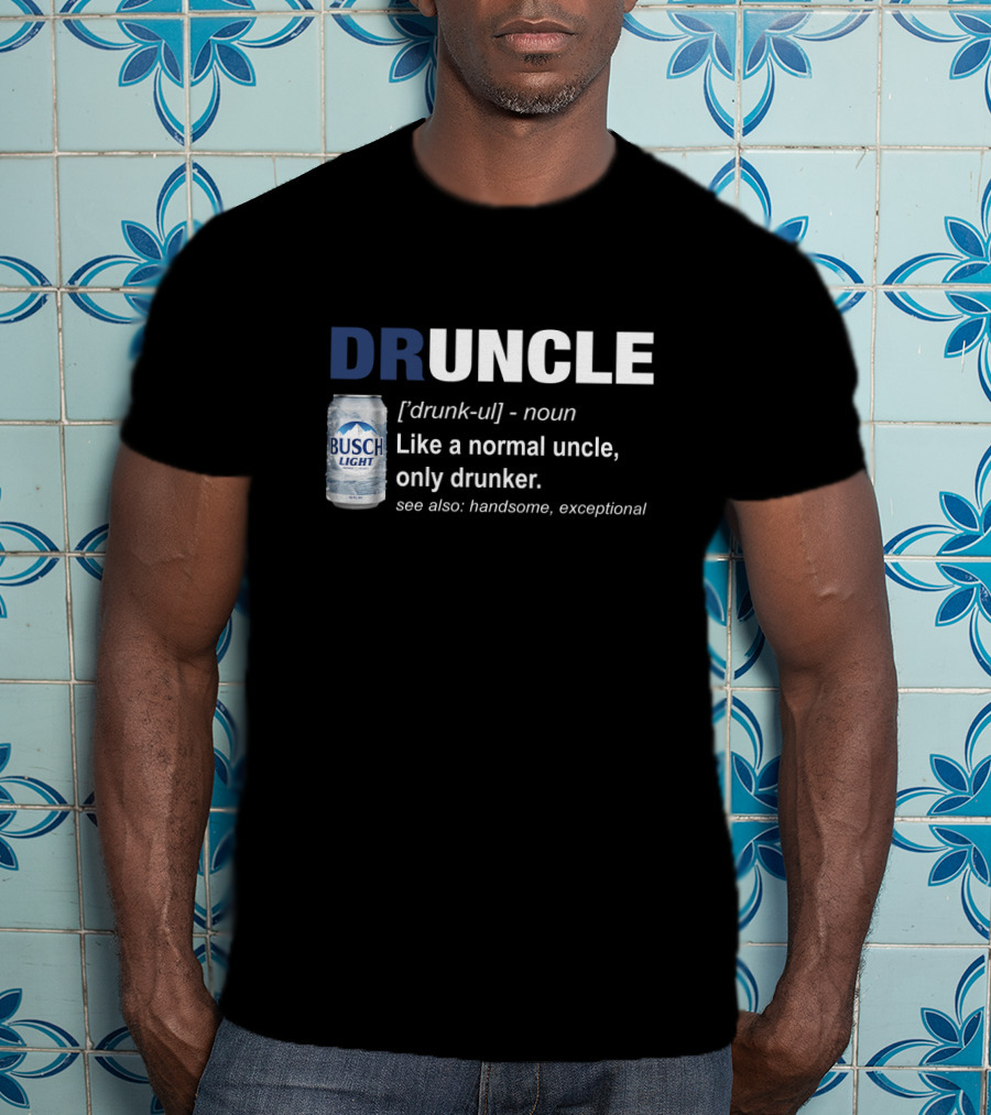 Druncle Defined Busch Light Beer Can Funny Like A Normal Uncle Only Drunker Handsome Exceptional T-Shirt