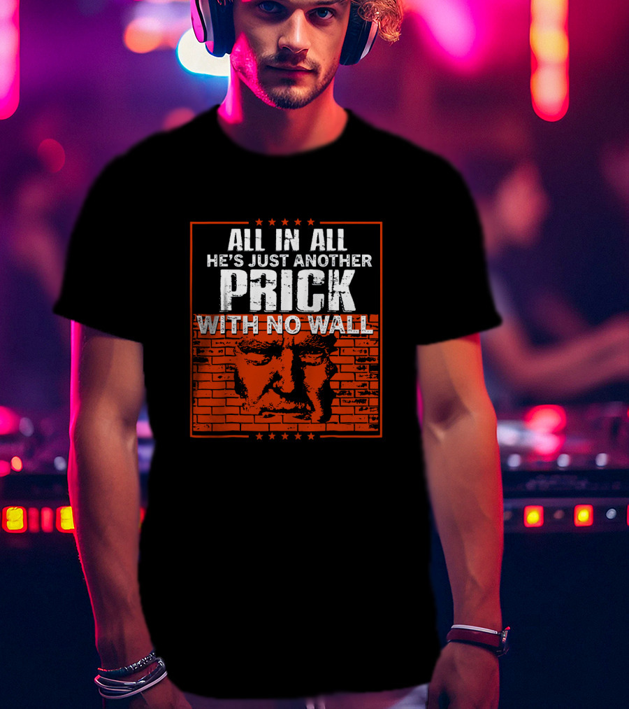 All In All He's Just Another Prick With No Wall With Brick Background T-Shirt