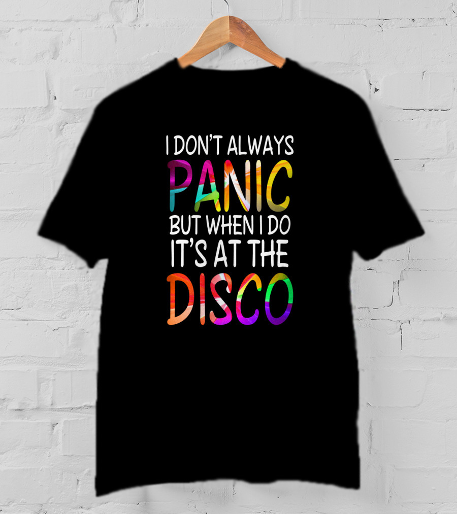 I Don't Always Panic But When I Do It's At The Disco Bright T-Shirt