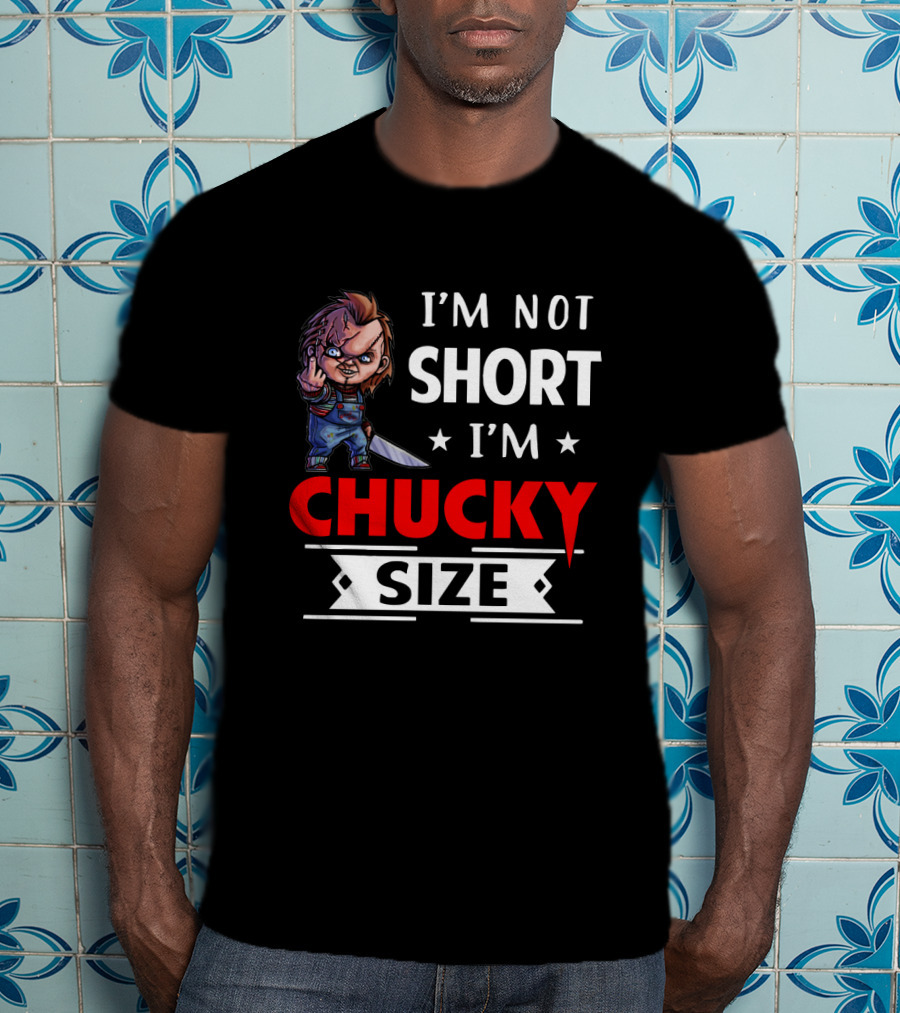 I'm Not Short I'm Chucky Size T-Shirt