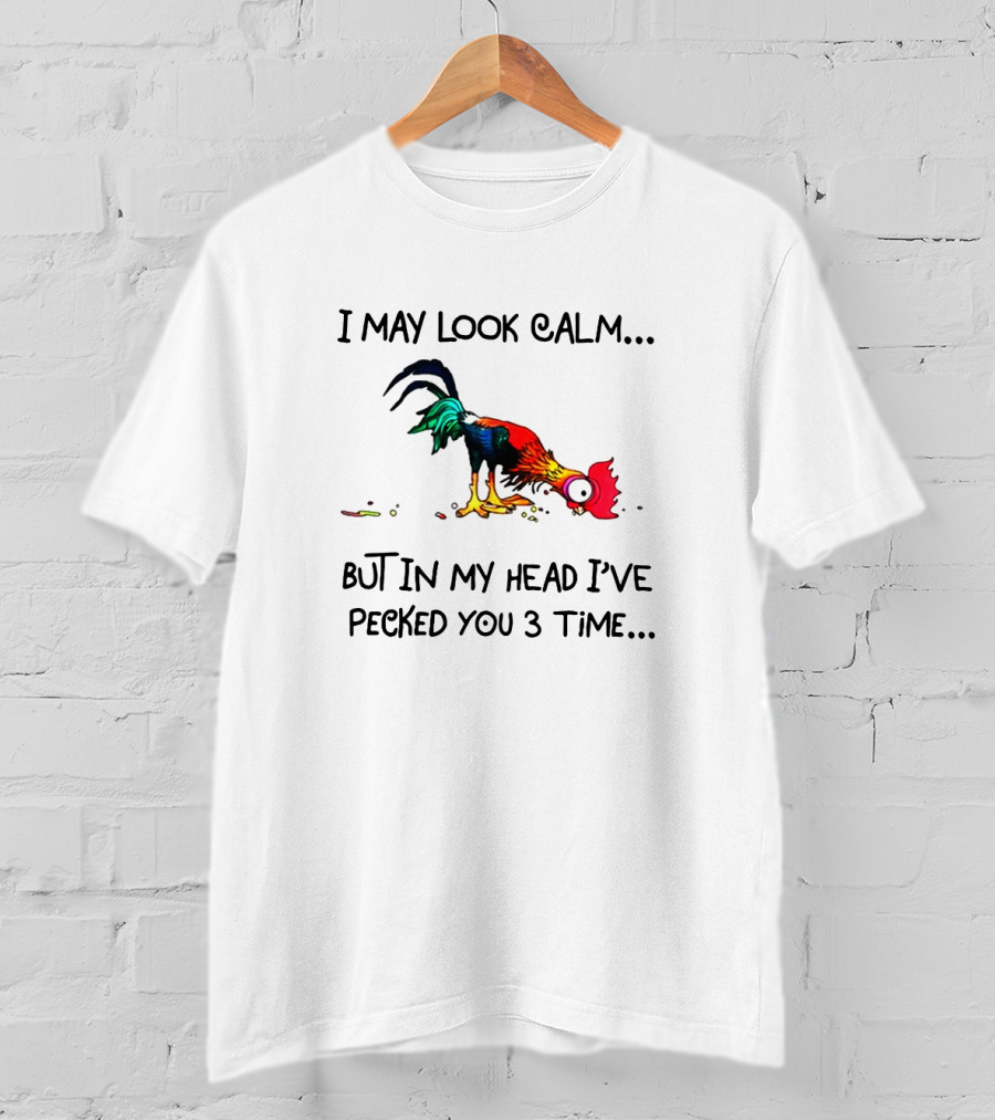 I May Look Calm But In My Head I've Pecked You 3 Times Cartoon Rooster T-Shirt