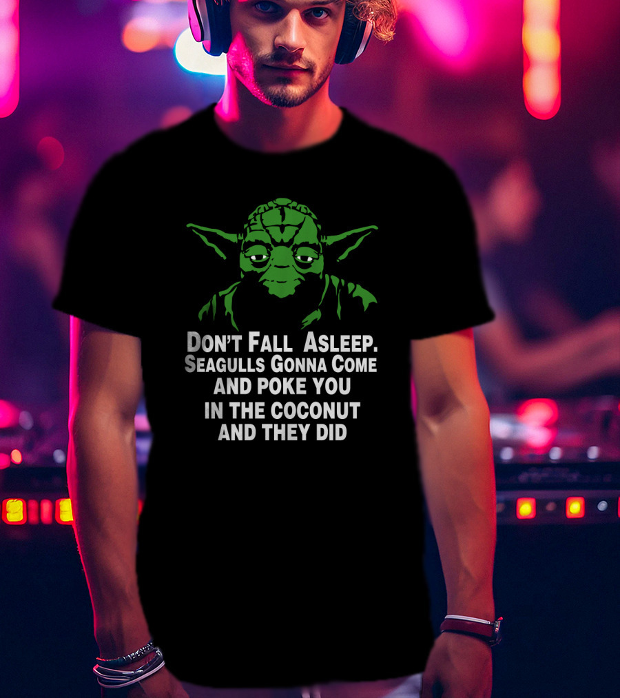 Don't Fall Asleep Seagulls Gonna Poke You In The Coconut Yoda T-Shirt