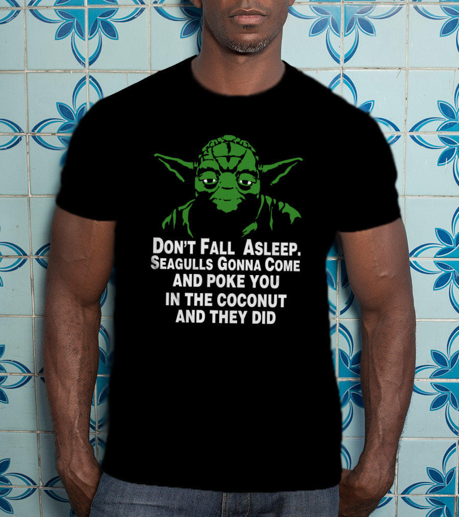 Don't Fall Asleep Seagulls Gonna Poke You In The Coconut Yoda T-Shirt