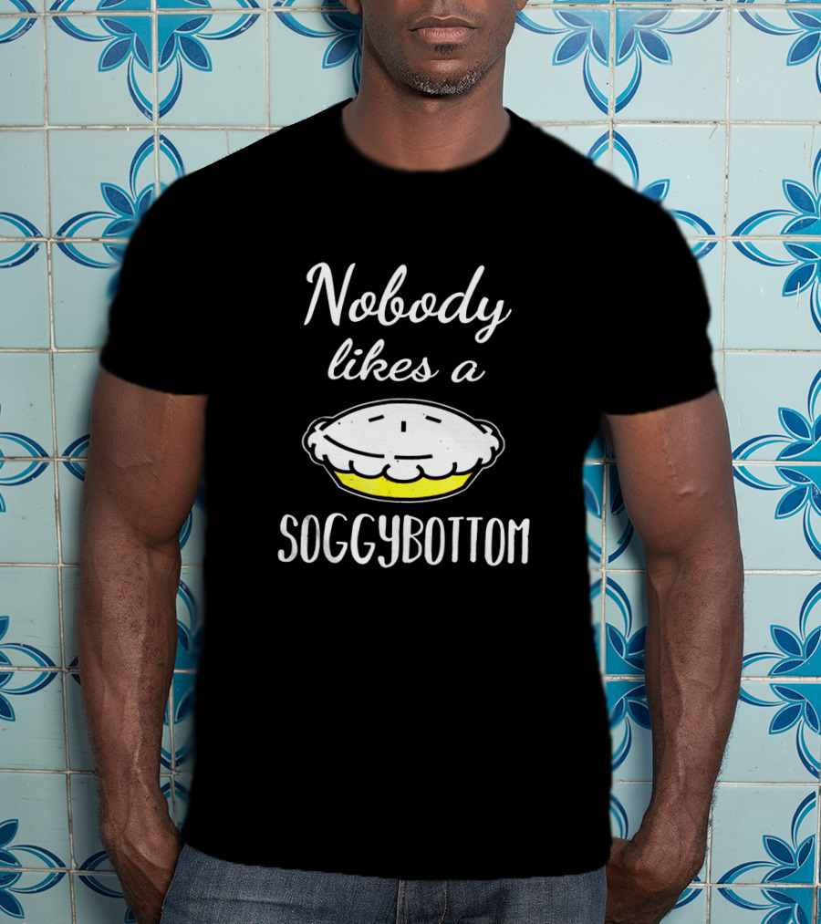 Nobody Likes A Soggy Bottom For Great British Baking Fans T-Shirt