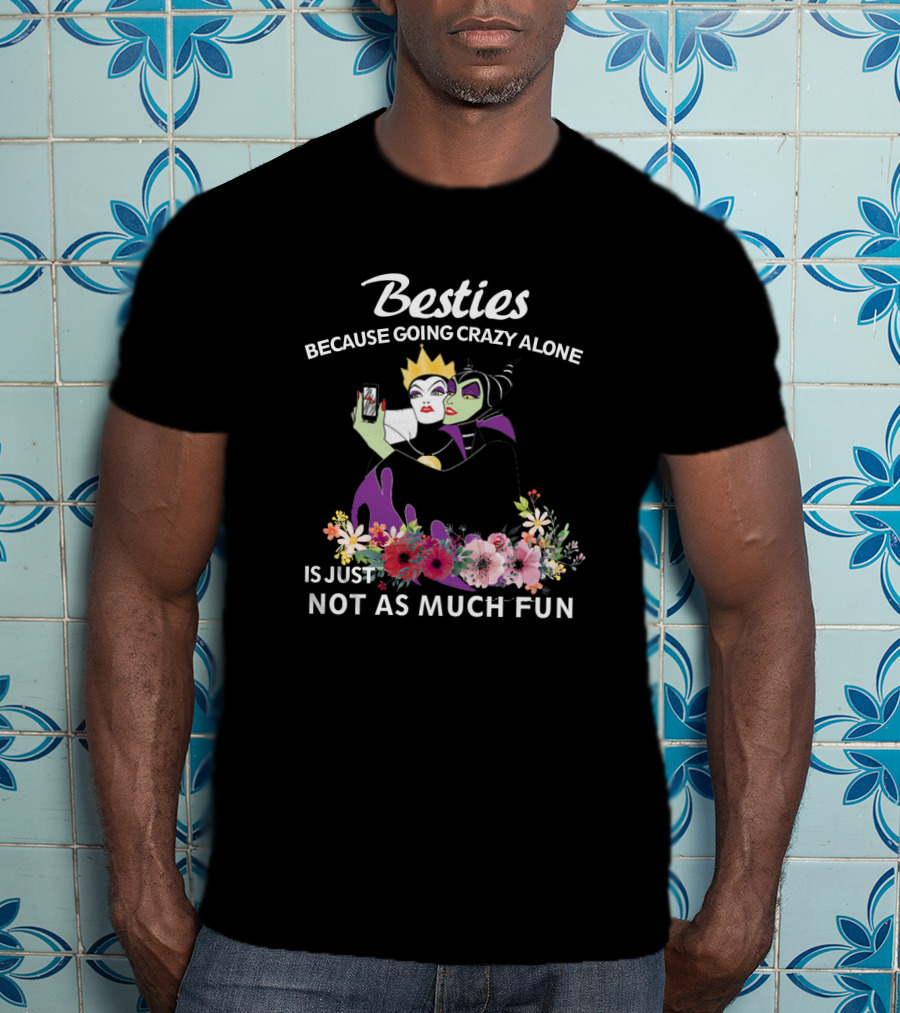 Besties Because Going Crazy Alone Is Just Not As Much Fun The Evil Queen And Maleficent T-Shirt