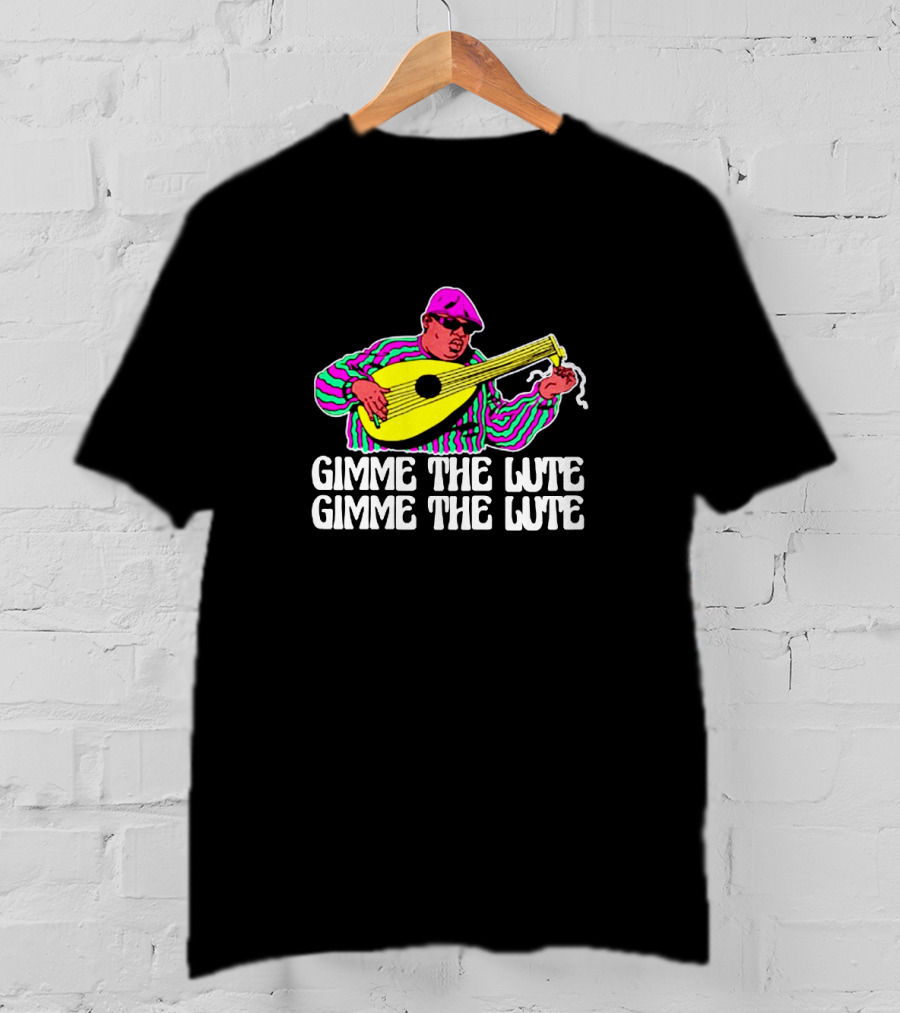 Gimme The Lute Gimme The Lute Notorious Big Parody With Lute Player T-Shirt