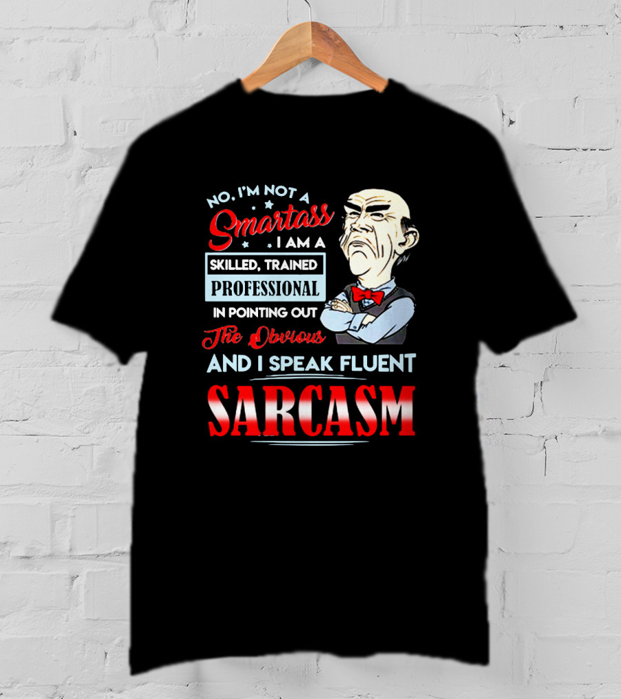 Walter Jeff Dunham No I'm Not A Smartass Skilled Trained Professional Pointing Out The Obvious I Speak Fluent Sarcasm T-Shirt