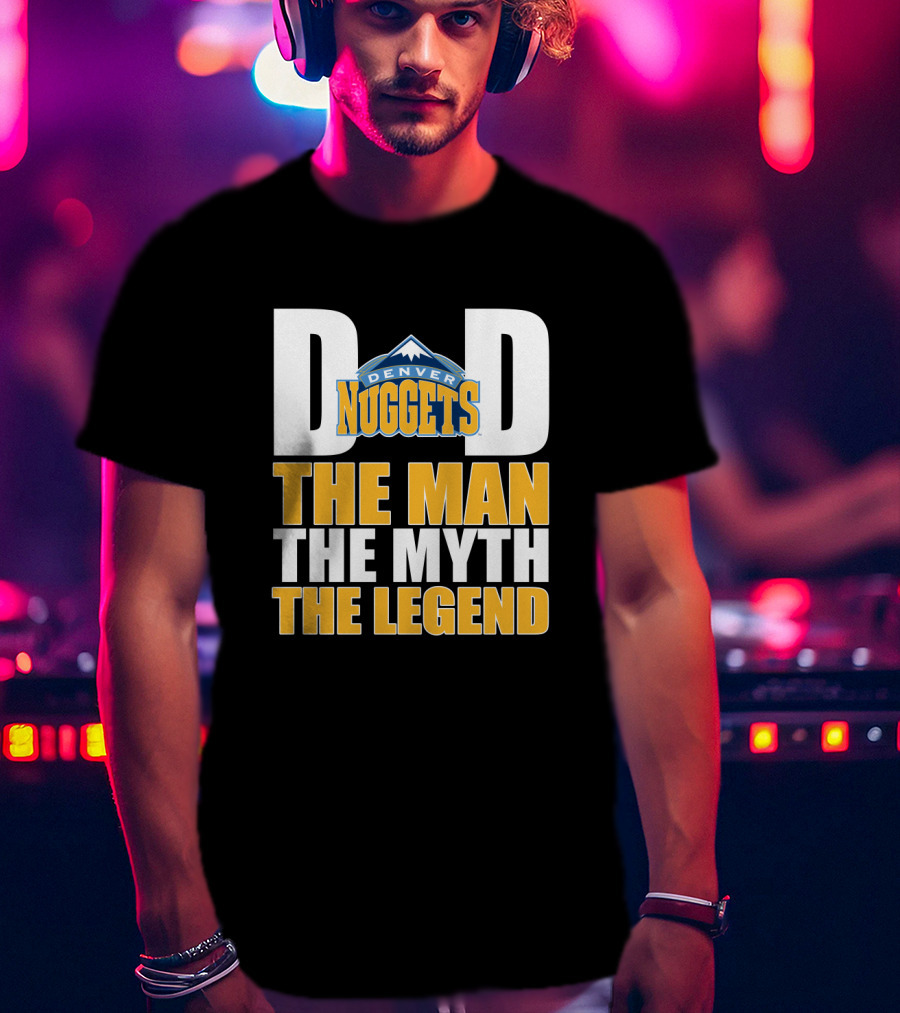 Denver Nuggets Dad The Man The Myth The Legend Father's Day T-Shirt