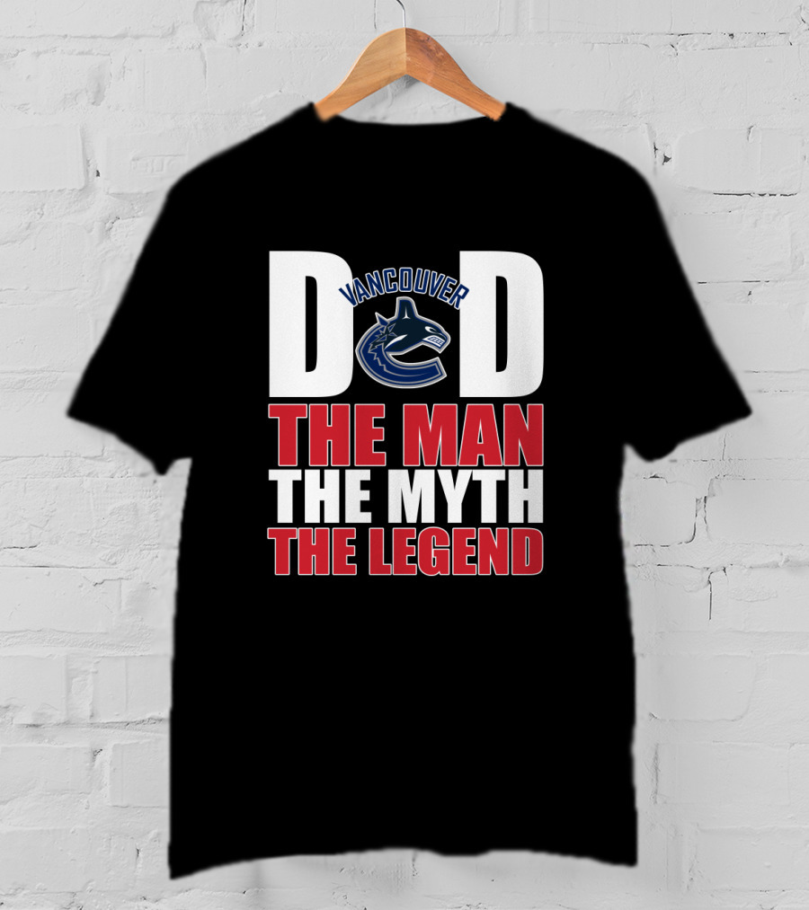 Vancouver Canucks Dad The Man The Myth The Legend T-Shirt
