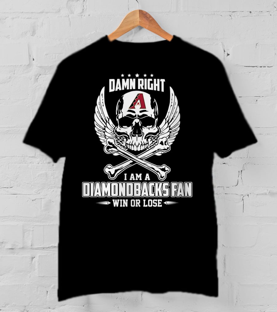 Damn Right I Am A Diamondbacks Fan Win Or Lose Skull And Crossbones With Arizona T-Shirt