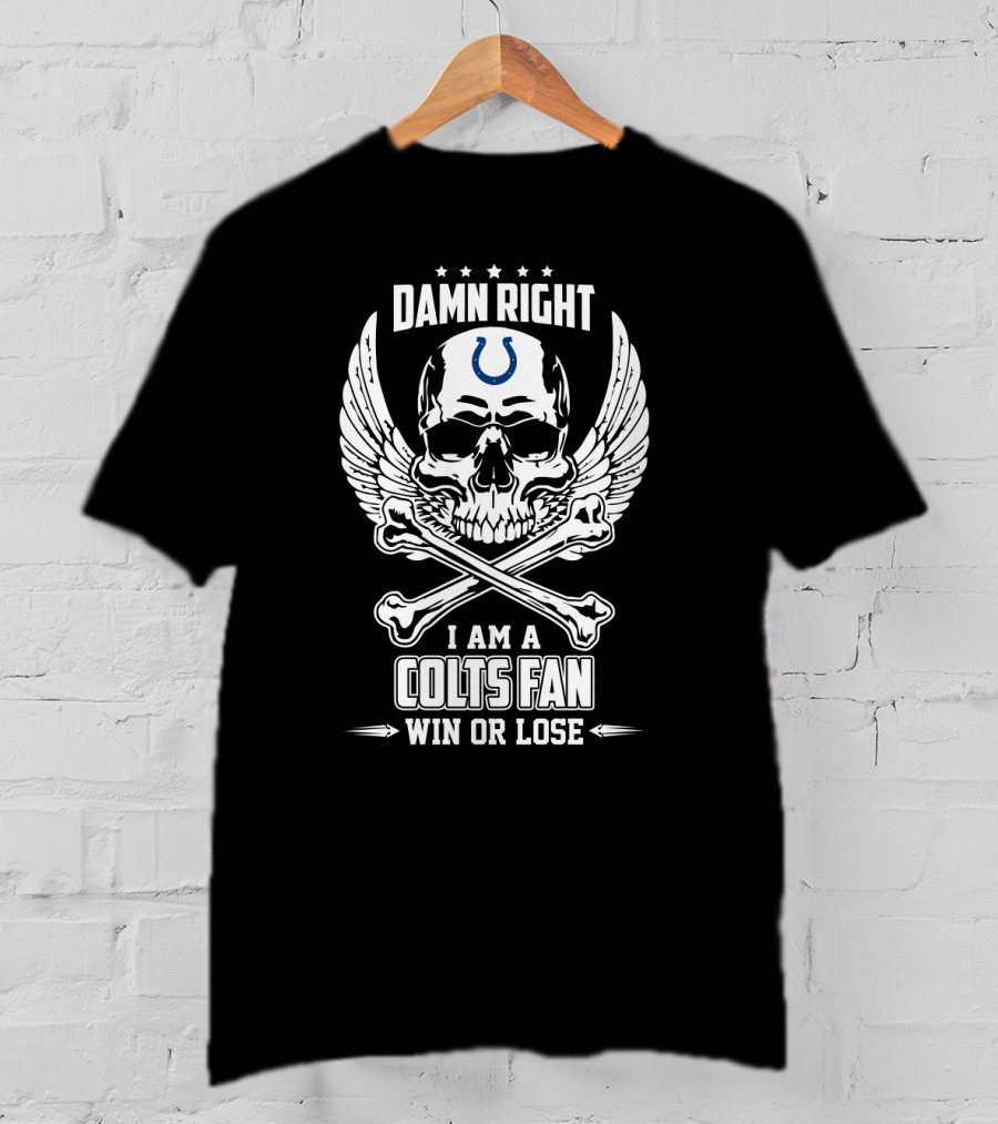 Damn Right I Am A Colts Fan Win Or Lose T-Shirt